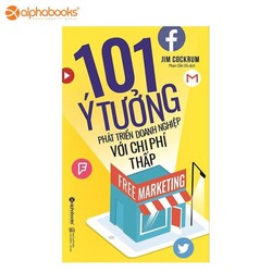 Free Marketing - 101 Ý Tưởng Phát Triển Doanh Nghiệp Với Chi Phí Thấp