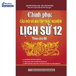 Chinh Phục Câu Hỏi Và Bài Tập Trắc Nghiệm Lịch Sử 12
