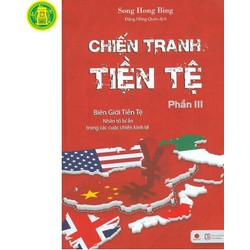 Chiến Tranh Tiền Tệ - Biên Giới Tiền Tệ - Nhân Tố Bí Ẩn Trong Các Cuộc Chiến Kinh Tế