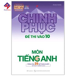 Chinh Phục Đề Thi Vào Lớp 10 - Môn Tiếng Anh