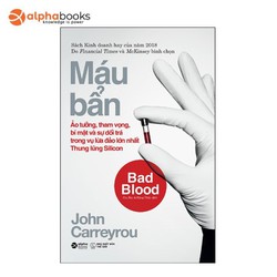 Bad Blood - Máu Bẩn - Ảo Tưởng, Tham Vọng, Bí Mật Và Sự Dối Trá Trong Vụ Lừa Đảo Lớn Nhất Thung Lũng Silicon