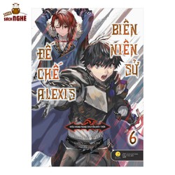 Biên Niên Sử Đế Chế Alexis - Kiêu Hùng Rung Chuyển Đất Trời (Tập 6)