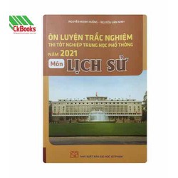 Sách - Ôn luyện trắc nghiệm thi tốt nghiệp trung học phổ thông Năm 2021 Môn Lịch sử Sách - Ôn luyện trắc nghiệm thi tốt nghiệp trung học phổ thông Năm 2021 Môn Lịch sử