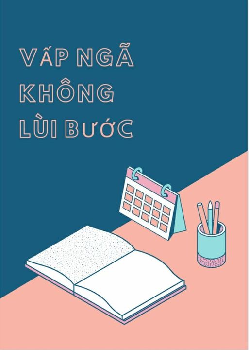 VẤP NGÃ KHÔNG LÙI BƯỚC “Tích tắc, tích tắc, tích tắc" từng giây, từng phút đang trôi đi, những cảm...