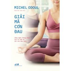 Sách - Giải mã cơn đau: Lắng nghe thông điệp của cơ thể từ các cơn đau nhức