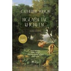 Sách - Nguyên tắc khoái lạc: Chủ nghĩa Epicurus trong cuộc sống hiện đại (Catherine Wilson)