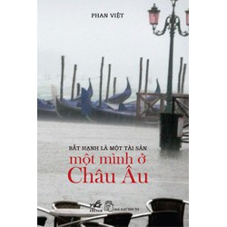 Sách - Bất hạnh là một tài sản: Một mình ở châu Âu (Phan Việt) - Nhã Nam