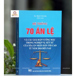Sách Hệ thống 70 Án lệ và các Giải đáp vướng mắc trong nghiệp vụ xét xử của Tòa án nhân dân tối cao từ năm 2016 đến nay