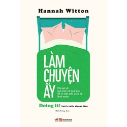 Sách - Làm chuyện ấy: Cởi mở về giới tính và tình dục để có một mối quan hệ lành mạnh (Hannah Witton) - Nhã Nam