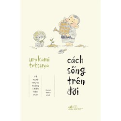 Sách - Cách sống trên đời: Về nghệ thuật nuông chiều bản thân (Urakami Tetsuya) (Nhã Nam)