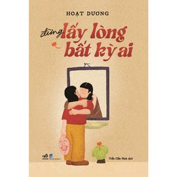 Sách - Đừng lấy lòng bất kỳ ai (Hoạt Dương) (Nhã Nam)